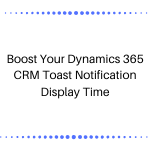 Boost Your Dynamics 365 CRM Toast Notification Display Time | Microsoft ...