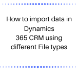 How to import data in Dynamics 365 CRM using different File types