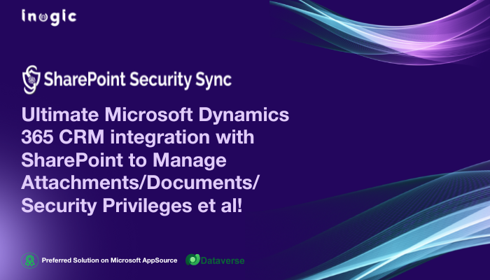 Ultimate Microsoft Dynamics 365 CRM integration with SharePoint to Manage Attachments/Documents/Security Privileges et al!