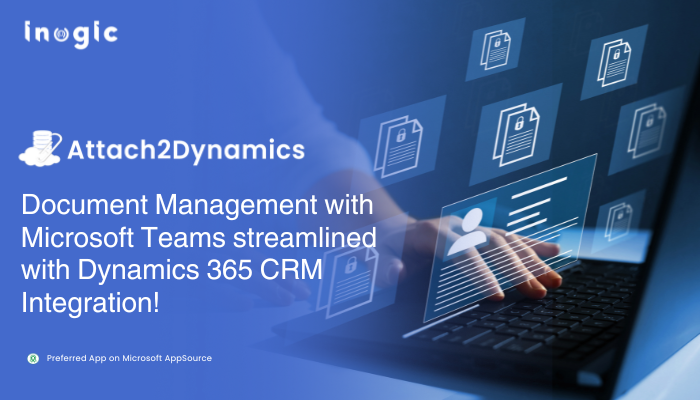 Document Management with Microsoft Teams streamlined with Dynamics 365 CRM Integration!