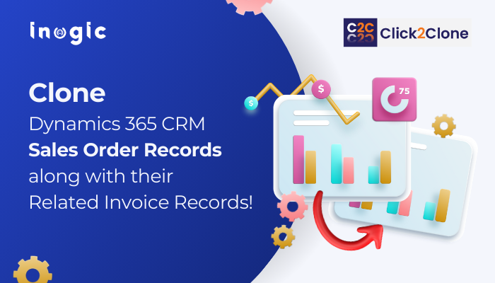 Clone Dynamics 365 CRM Sales Order Records along with their Related Invoice Records!