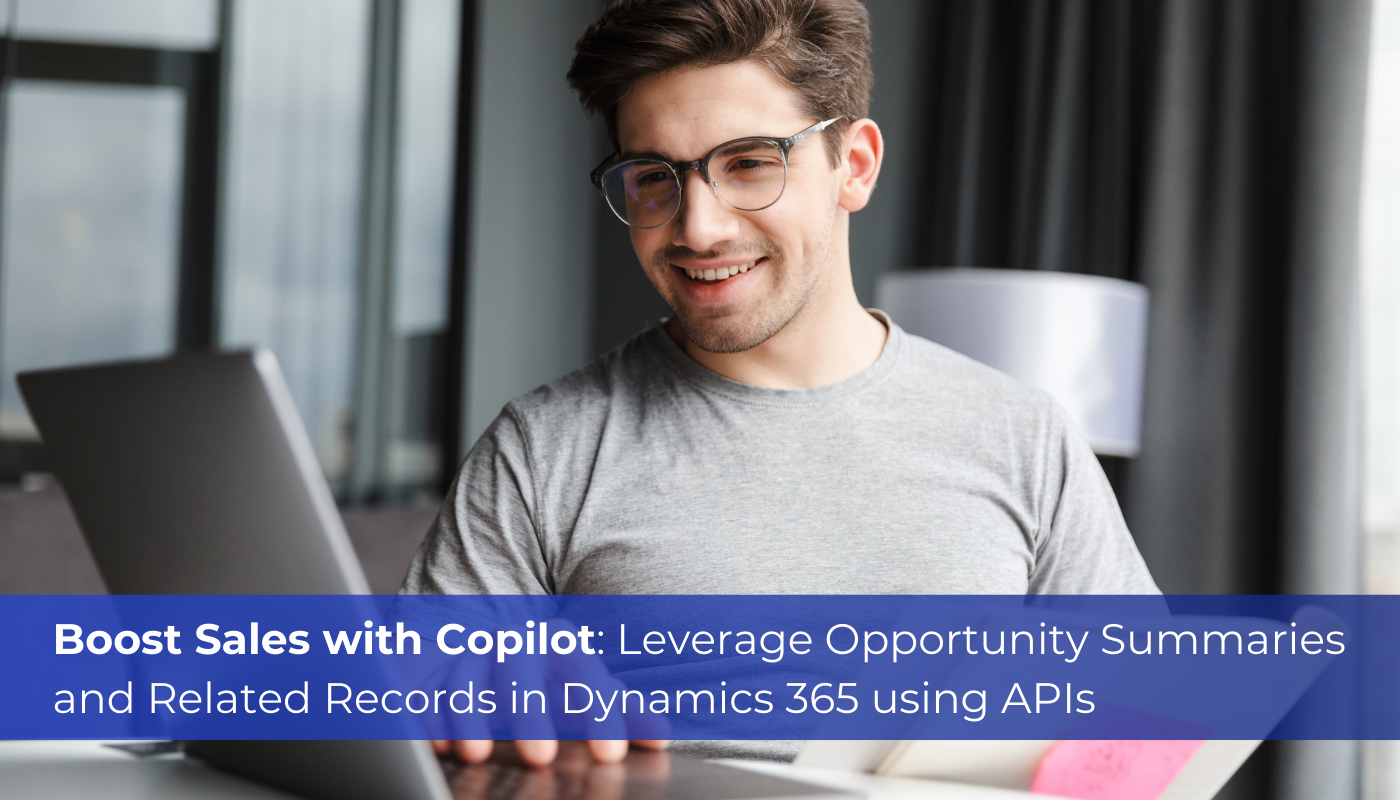 Boost Sales with Copilot: Leverage Opportunity Summaries and Related Records in Dynamics 365 using APIs