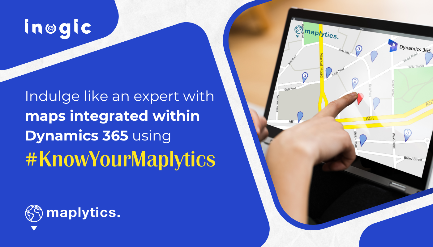 Indulge like an Expert with Maps Integrated within Dynamics 365 using #KnowYourMaplytics