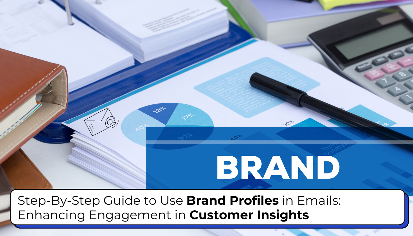 Step-By-Step Guide to Use Brand Profiles in Emails: Enhancing Engagement in Customer Insights