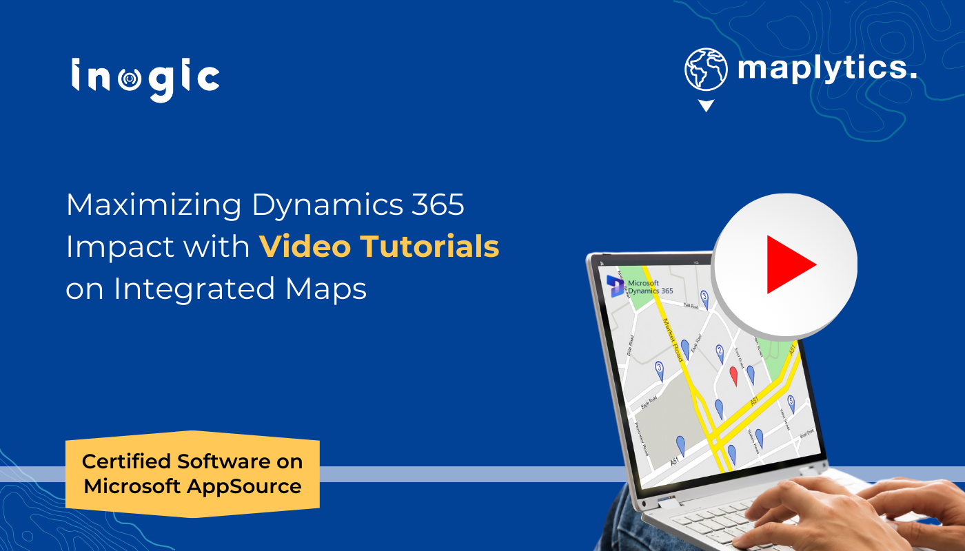 Maximizing Dynamics 365 Impact with Video Tutorials on Integrated Maps