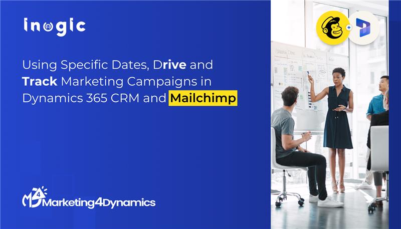 Using Specific Dates Drive and Track Marketing Campaigns in Dynamics 365 CRM and Mailchimp